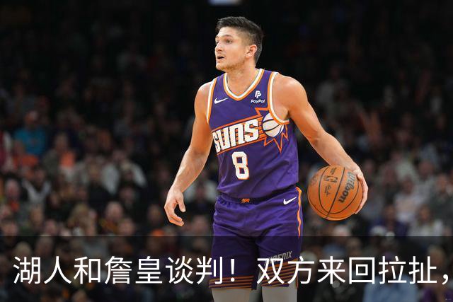 湖人和詹皇谈判！双方来回拉扯，有意14+10顶级中锋，曾要价小里